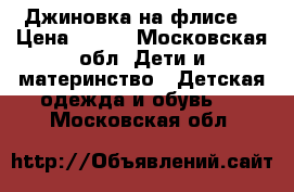 Джиновка на флисе  › Цена ­ 400 - Московская обл. Дети и материнство » Детская одежда и обувь   . Московская обл.